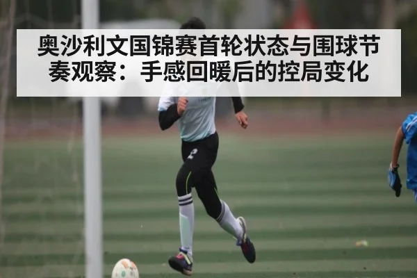 奥沙利文国锦赛首轮状态与围球节奏观察：手感回暖后的控局变化